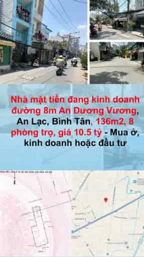 NHÀ MẶT TIỀN 8M AN DƯƠNG VƯƠNG, AN LẠC, BÌNH TÂN, 136M 2, 8 PHÒNG TRỌ, CHỈ 10,5 TỶ